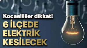Kocaelililer dikkat! 6 ilçede elektrik kesintisi yaşanacak